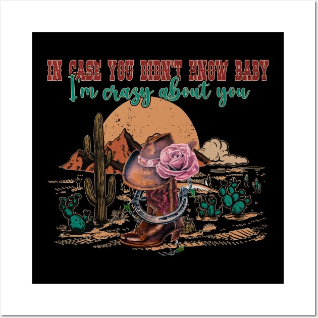 In Case You Didn't Know Baby I'm Crazy About You Flowers Deserts Wall Art by Monster Gaming